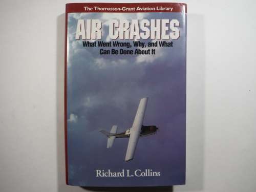 Air Crashes : What Went Wrong, Why, and What Can Be Done About it - Richard L.Collins