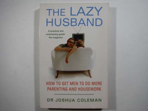 The Lazy Husband : How to Get Men to Do More Parenting and Housework - Paperback - Dr Joshua Coleman