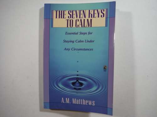 The Seven Keys to Calm : Essential Steps for Staying Calm Under Any Circumstances - Paperback