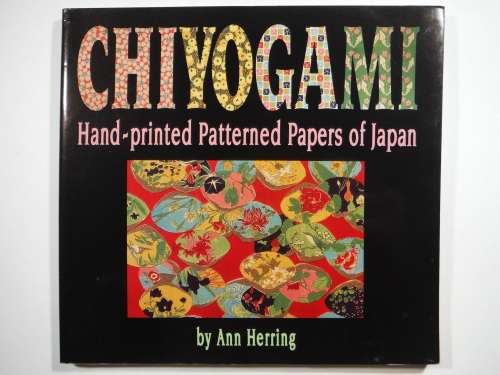 Chiyogami : Hand -printed Patterned Papers of Japan - Ann Herring