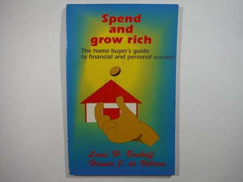 Spend and Grow Rich : The Home Buyer`s Guide to Financial and Personal Success