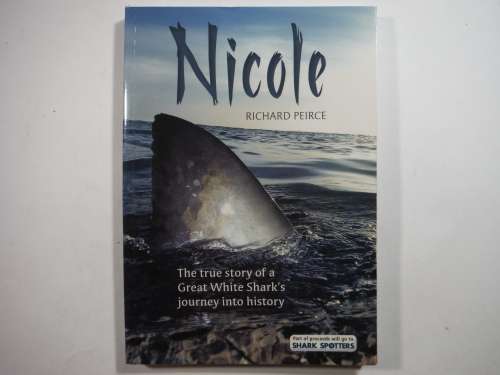 Nicole : The True Story of a Great White Shark`s Journey into History - Richard Peirce