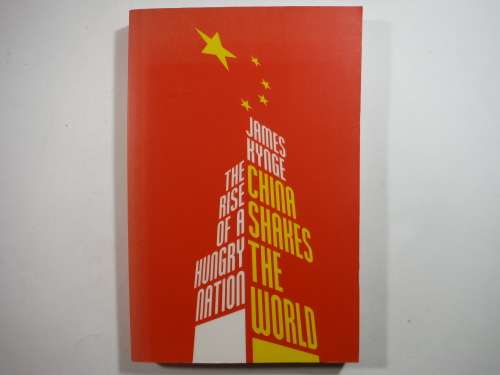China Shakes the World : The Rise of a Hungry Nation - Paperback - James Kynge