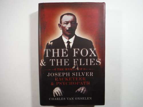 The Fox & The Flies : The World of Joseph Silver : Racketeer & Psychopath - Hardcover
