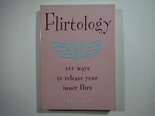 Flirtology : 100 Ways to Release Your Inner Flirt - Paperback - Anita Naik