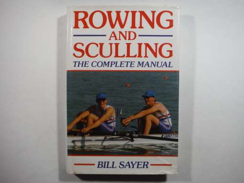 Rowing and Sculling : The Complete Manual - Hardcover - Bill Sayer