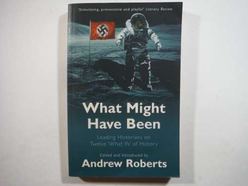 What Might Have Been : Leading Historians on Twelve `What Ifs` of History - Paperback