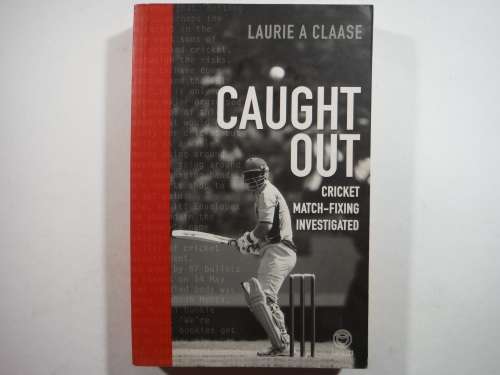 Caught Out : Cricket Match-Fixing Investigated - Paperback - Laurie A Claase