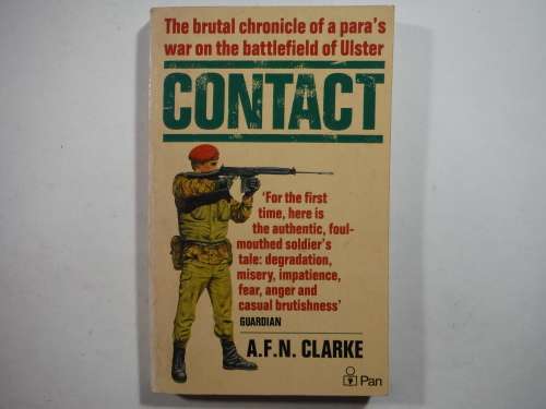 Contact : The Brutal Chronicle of a Para`s War on the Battlefield of Ulster - A.F.N.Clarke