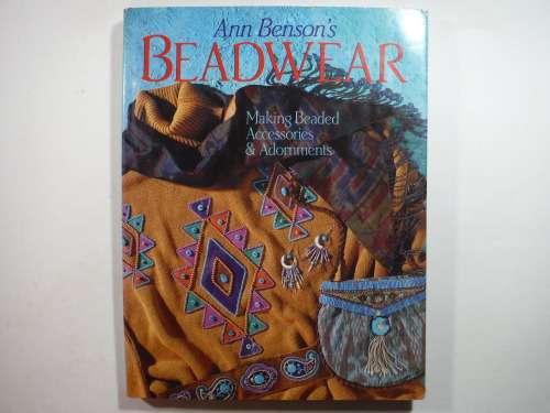 Ann Benson`s Beadwear : Making Beaded Accessories & Adornments