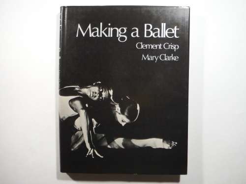 Making a Ballet - Hardcover - Clement Crisp - 1974