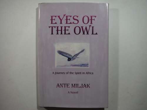 Eyes of the Owl : A Journey of the Spirit in Africa - Hardcover - Ante Miljak