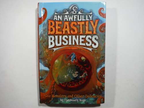An Awfully Beastly Business : Sea Monsters and Other Delicacies by The Beastly Boys