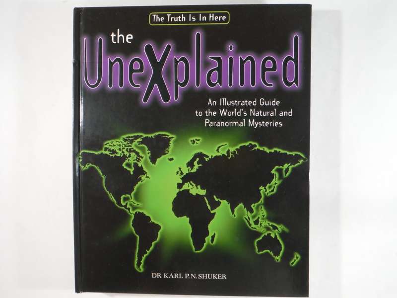 The Unexplained : An Illustrated Guide to the World`s Natural and Paranormal Mysteries - Hardcover
