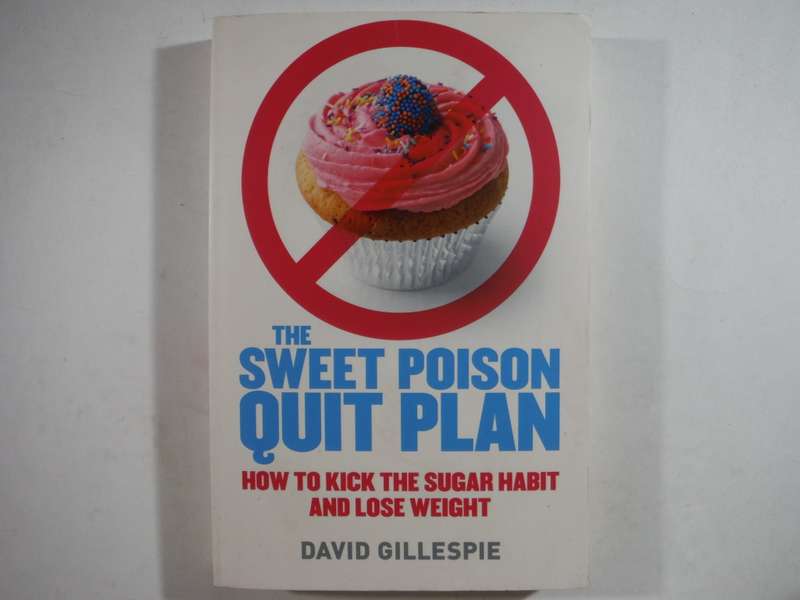 The Sweet Poison Quit Plan : How to Quit the Sugar Habit and Lose Weight - David Gillespie