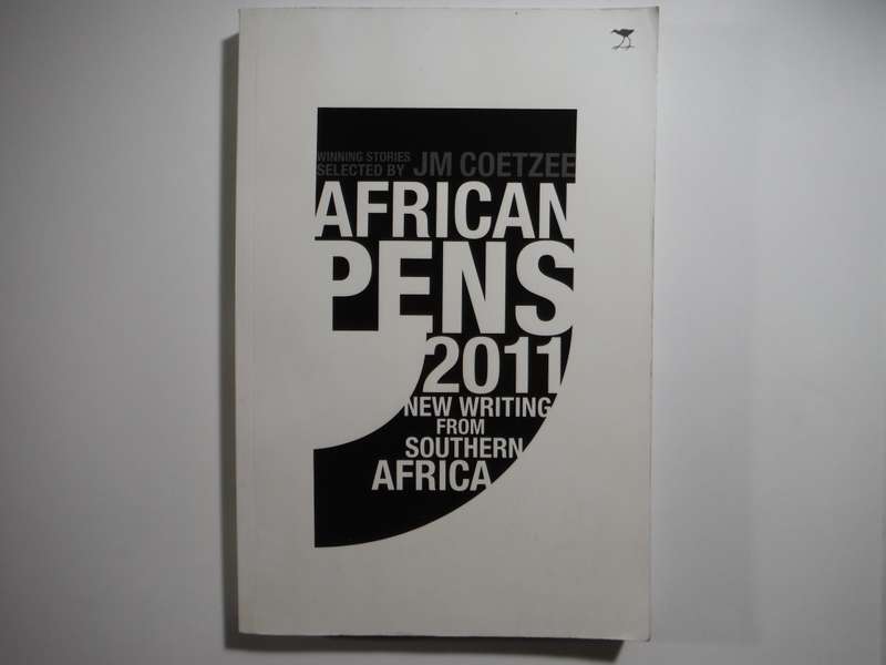 African Pens 2011 : New Writing From Southern Africa : Winning Stories Selected by Jim Coetzee