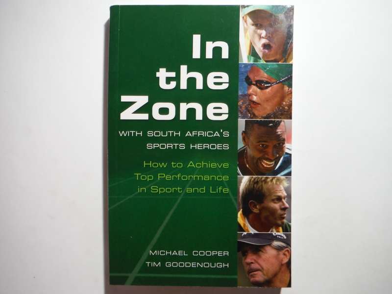 In the Zone with South Africa`s Sports Heroes : How to Achieve Top Performance in Sport and Life