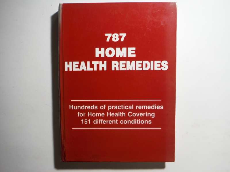 787 Home Health Remedies : Hundreds of Practical Remedies Covering 151 Different Conditions