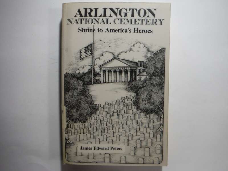 Arlington National Cemetery : Shrine to America`s Heroes - Paperback - James Edward Peters