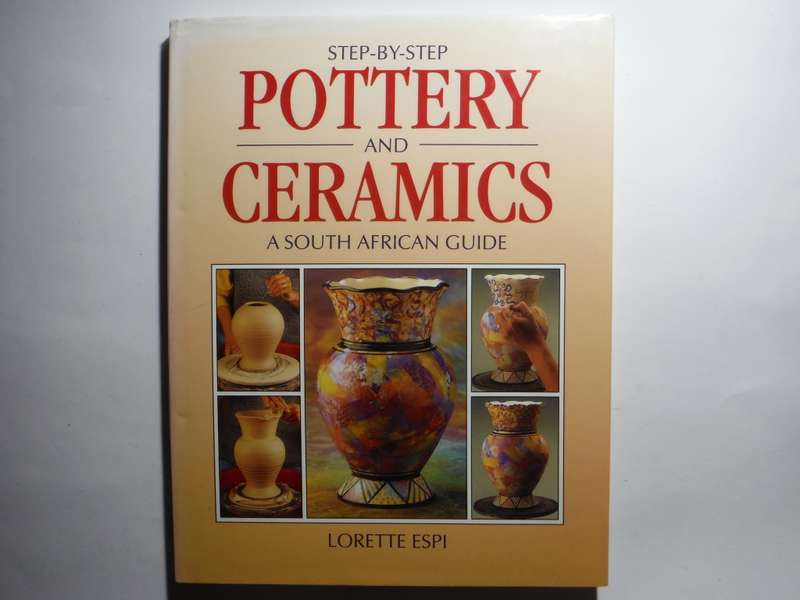 Step-by-Step Pottery and Ceramics : A South African Guide - Hardcover - Lorette Espi