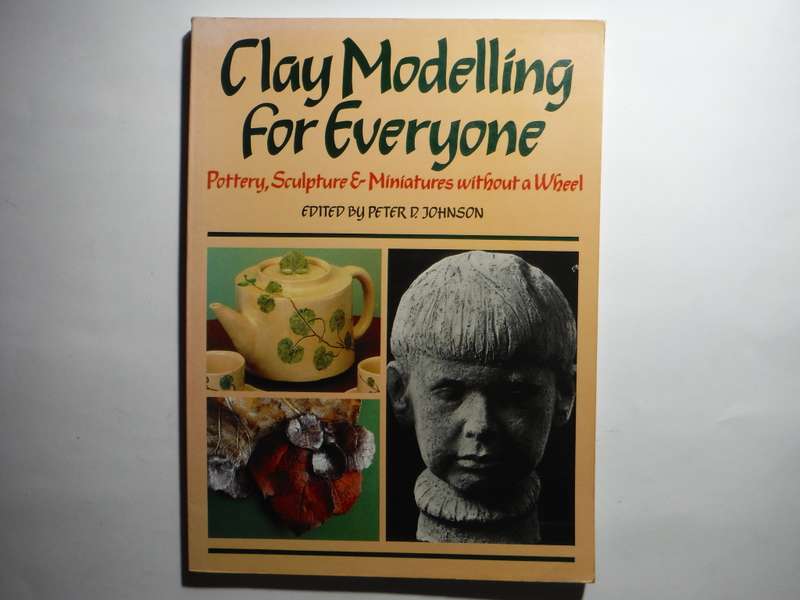 Clay Modelling for Everyone : Pottery, Sculpture & Miniatures without a Wheel - Peter D.Johnson