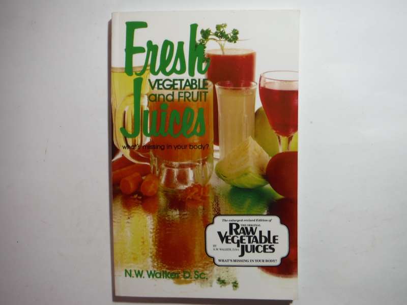 Fresh Vegetable and Fruit Juices : What`s Missing in Your Body - Paperback - N.W. Walker