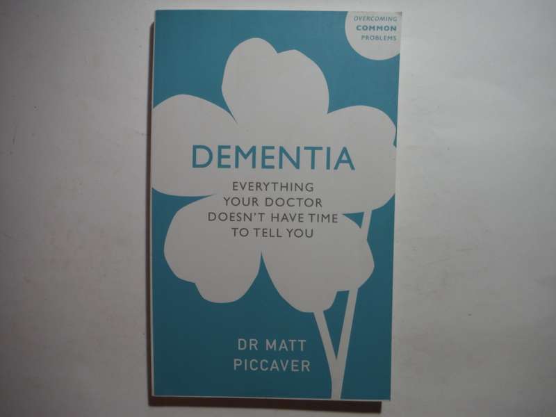 Dementia : Everything Your Doctor Doesn`t Have Time to Tell You - Dr Matt Piccaver