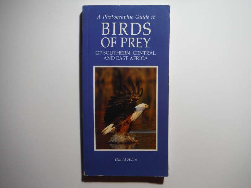 A Photographic Guide to Birds of Prey of Southern, Central and East Africa