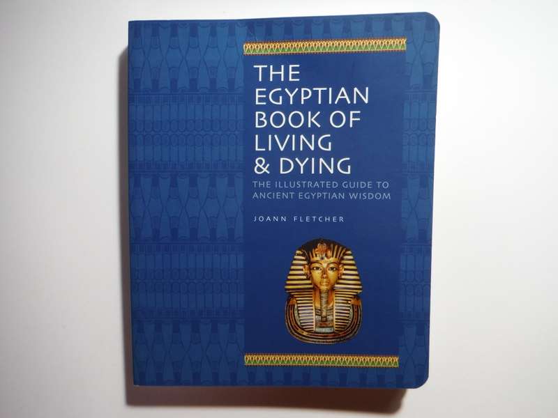 The Egyptian Book of Living & Dying : The Illustrated Guide to Ancient Egyptian Wisdom