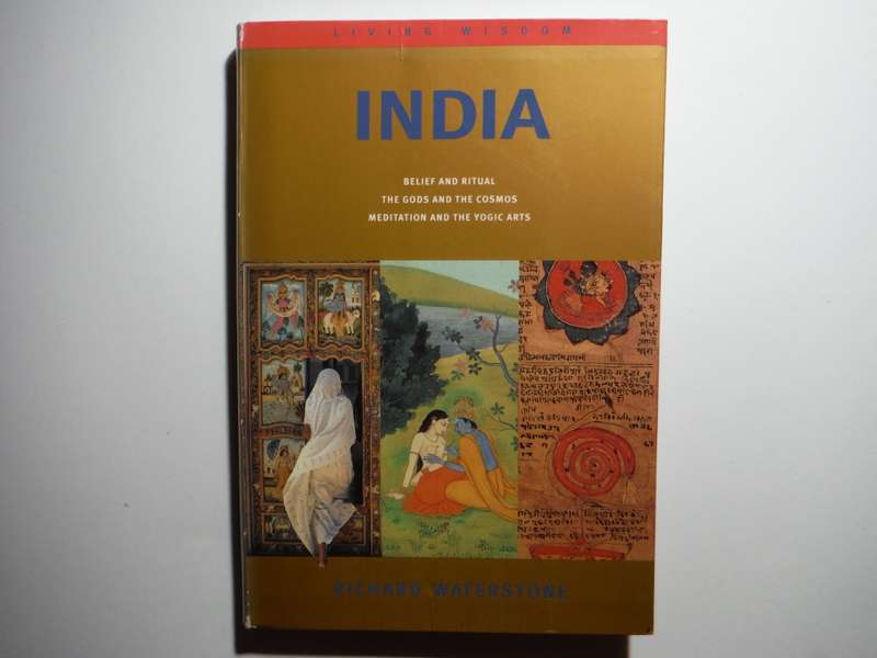 India: Belief and Ritual, The Gods and the Cosmos, Meditation and the Yogic Arts -Richard Waterstone