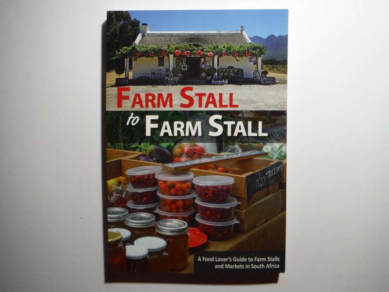 Farm Stall to Farm Stall : A Food Lover`s Guide to Farm Stalls and Markets in South Africa
