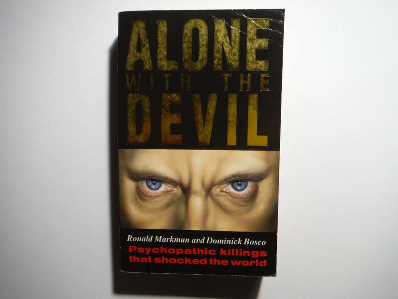 Alone with the Devil : Psychopathic Killings that Shocked the World - Ronald Markman