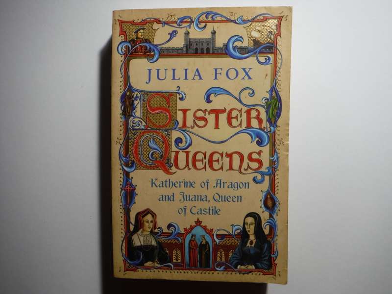 Sister Queens : Katherine of Aragon and Juana, Queen of Castile - Paperback - Julia Fox