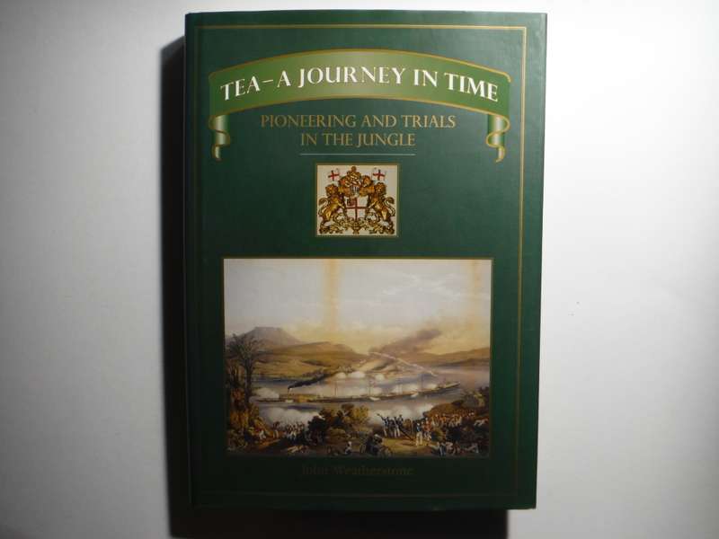 Tea - A Journey in Time : Pioneering and Trials in the Jungle - Hardcover - John Weatherstone