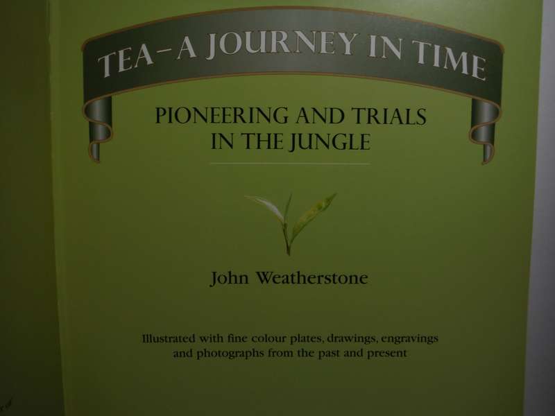 Tea - A Journey in Time : Pioneering and Trials in the Jungle - Hardcover - John Weatherstone