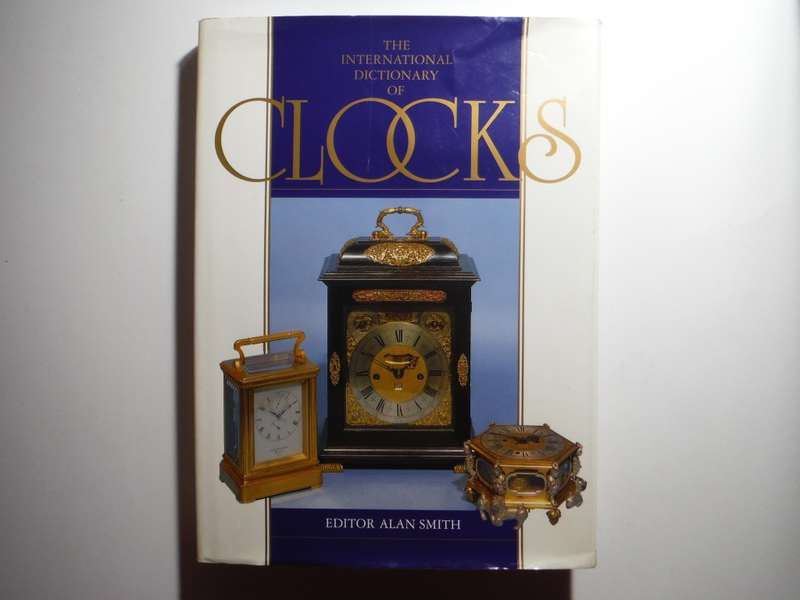The International Dictionary of Clocks - Hardcover - Editor Alan Smith
