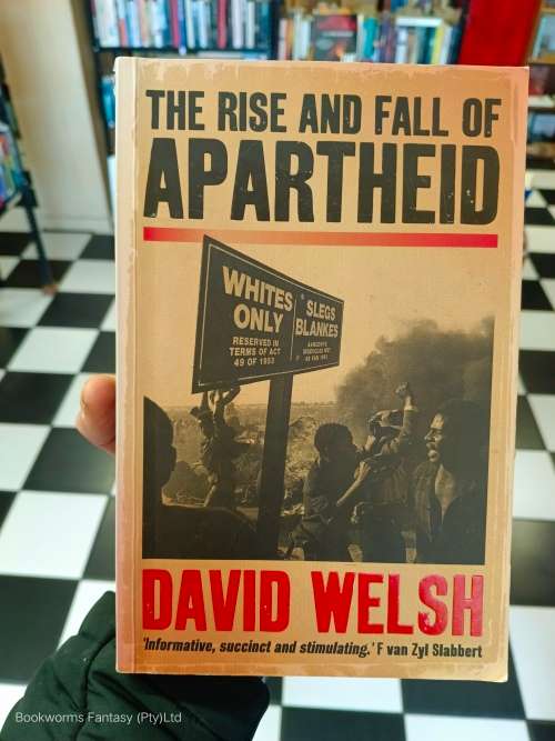The Rise and Fall of Apartheid by David Welsh