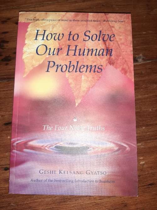 How to Solve Our Human Problems - The Four Noble Truths - Geshe Kelsang Gyatso