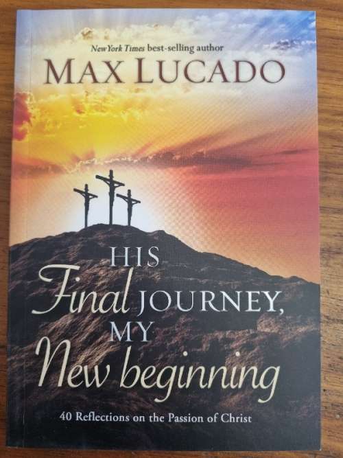 His Final Journey, My New Beginning - Max Lucado