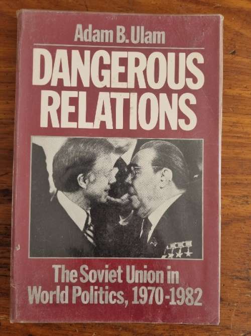 Dangerous Relations - The Soviet Union in World Politics 1970 - 1982 - Adam B. Ulam