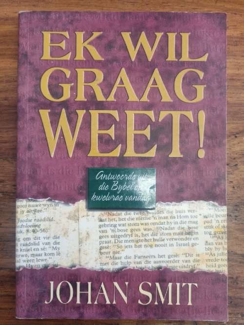 Ek wil Graag weet - Antwoorde uit die Bybel op kwelvrae vandag - Johan Smit