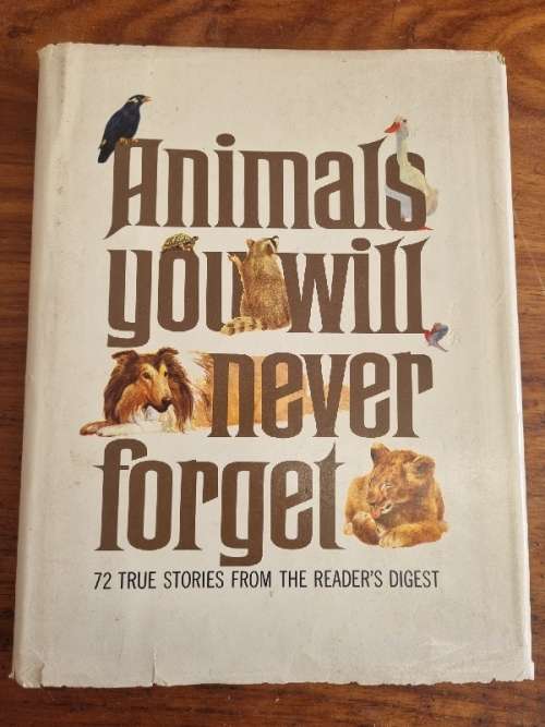 Animals you will never forget - 72 True Stories from the Reader`s Digest