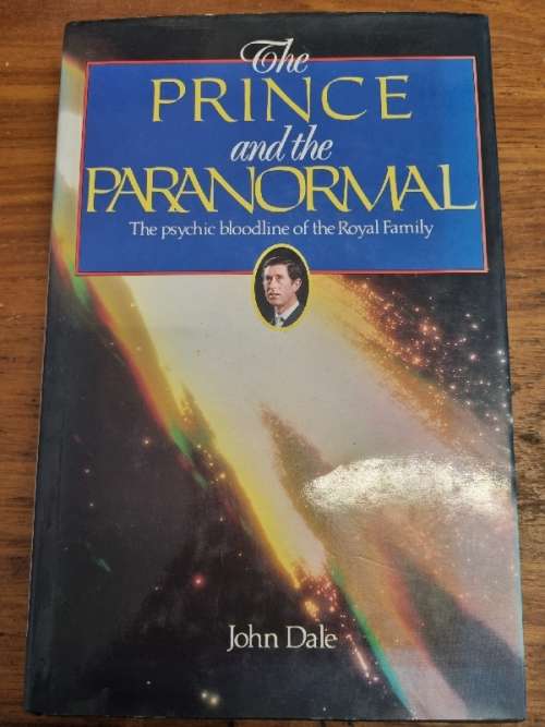 The Prince and the Paranormal - The psychic bloodline of the Royal Family - John Dale