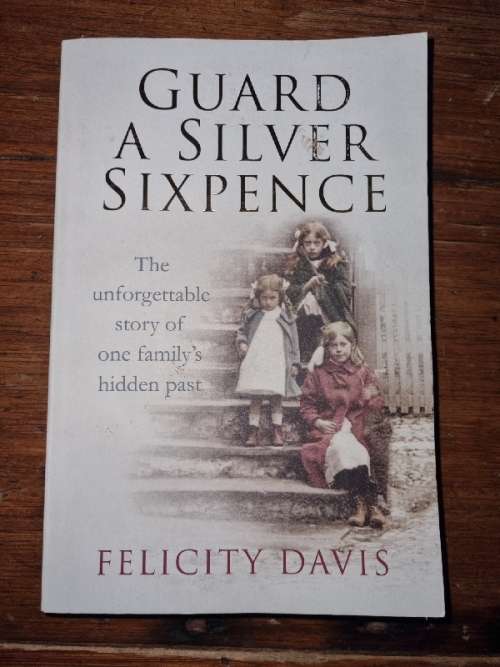 Guard A Silver Sixpence - The Unforgettable story of one family`s hidden past - Felicity Davis