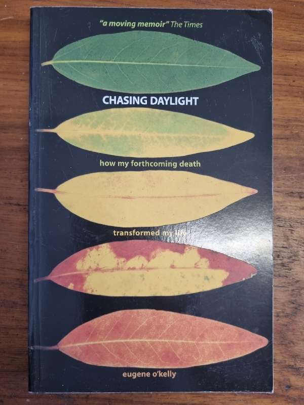 Chasing Daylight - Eugene O`Kelly - How forthcoming death transformed my life