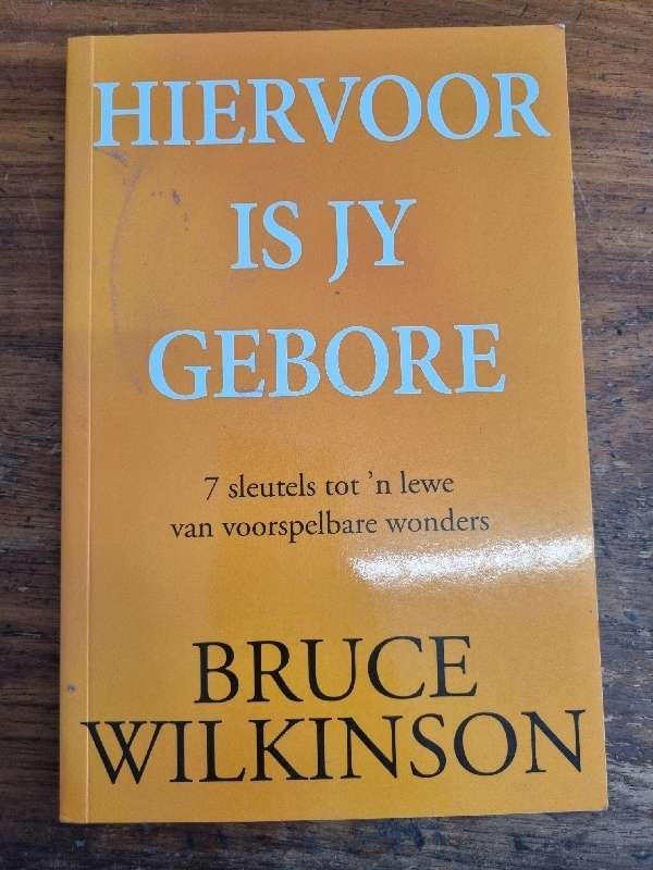 Hiervoor is jy Gebore - 7 sleutels tot `n lewe van voorspelbare wonders - Bruce Wilkinson