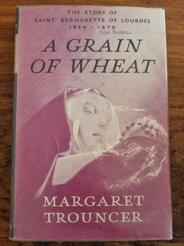 A Grain of Wheat - The Story of Saint Bernadette of Lourdes 1844-1879 - Margaret Trouncer
