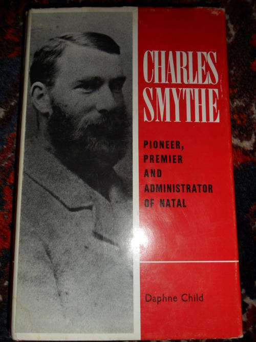 Charles Smythe - Pioneer, Premier and Administrator of Natal by Daphne Child