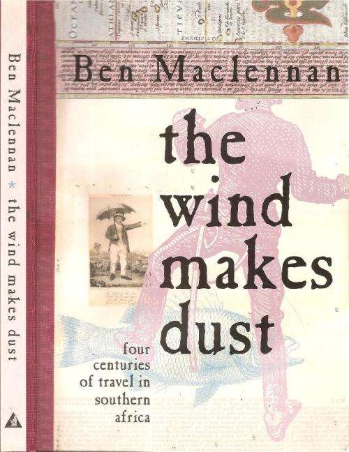 The Wind Makes Dust - Four Centuries of Travel in Southern Africa  By: Ben Maclennan