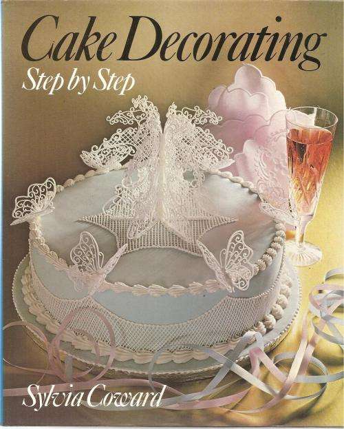 Cake Decorating Step by Step  By: Sylvia Coward